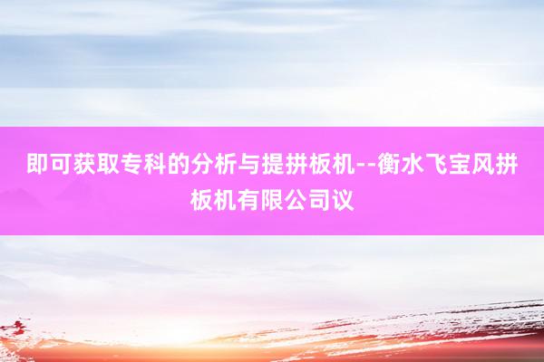 即可获取专科的分析与提拼板机--衡水飞宝风拼板机有限公司议