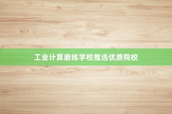 工业计算磨练学校推选优质院校