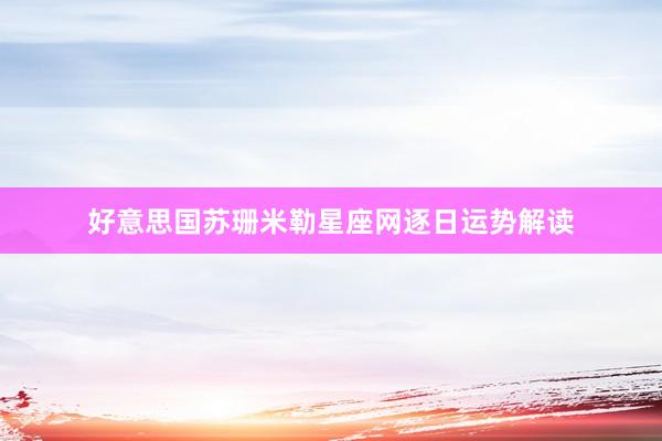 好意思国苏珊米勒星座网逐日运势解读