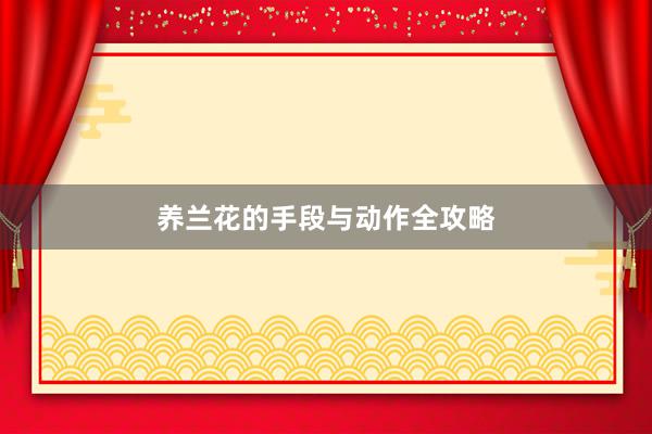 养兰花的手段与动作全攻略