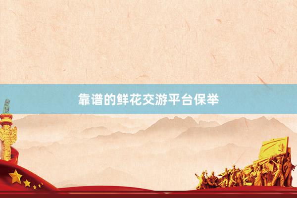 靠谱的鲜花交游平台保举